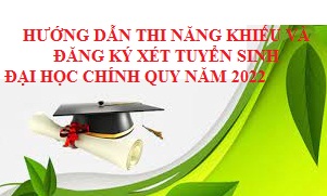 Hướng dẫn thi năng khiếu và đăng ký xét tuyển sinh đại học chính quy năm 2022